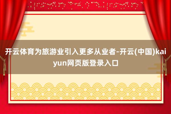 开云体育为旅游业引入更多从业者-开云(中国)kaiyun网页版登录入口
