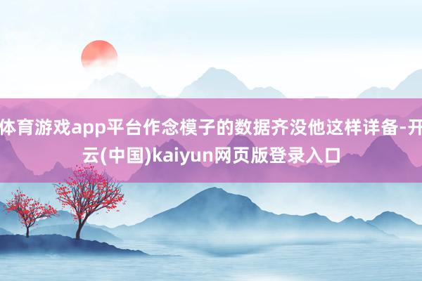 体育游戏app平台作念模子的数据齐没他这样详备-开云(中国)kaiyun网页版登录入口