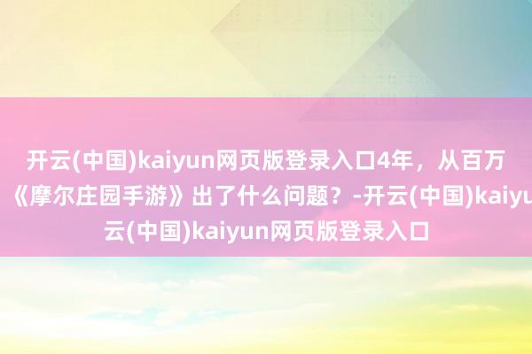 开云(中国)kaiyun网页版登录入口4年，从百万在线到停服停运，《摩尔庄园手游》出了什么问题？-开云(中国)kaiyun网页版登录入口