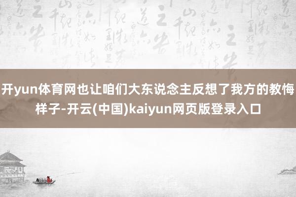开yun体育网也让咱们大东说念主反想了我方的教悔样子-开云(中国)kaiyun网页版登录入口