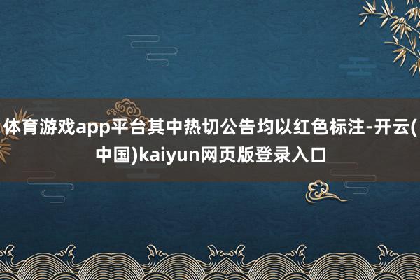 体育游戏app平台其中热切公告均以红色标注-开云(中国)kaiyun网页版登录入口