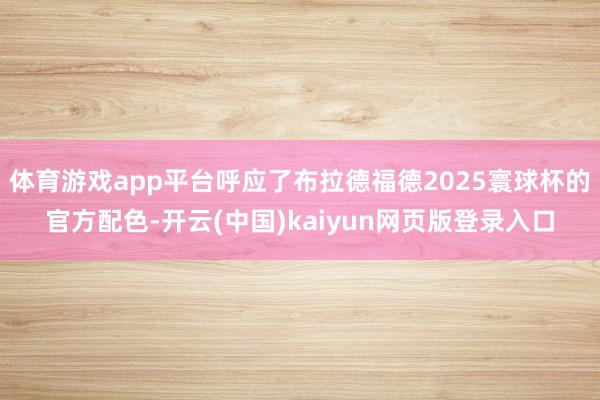 体育游戏app平台呼应了布拉德福德2025寰球杯的官方配色-开云(中国)kaiyun网页版登录入口