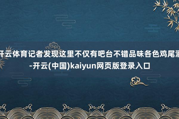 开云体育记者发现这里不仅有吧台不错品味各色鸡尾酒-开云(中国)kaiyun网页版登录入口