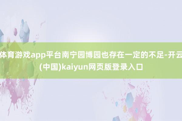体育游戏app平台南宁园博园也存在一定的不足-开云(中国)kaiyun网页版登录入口