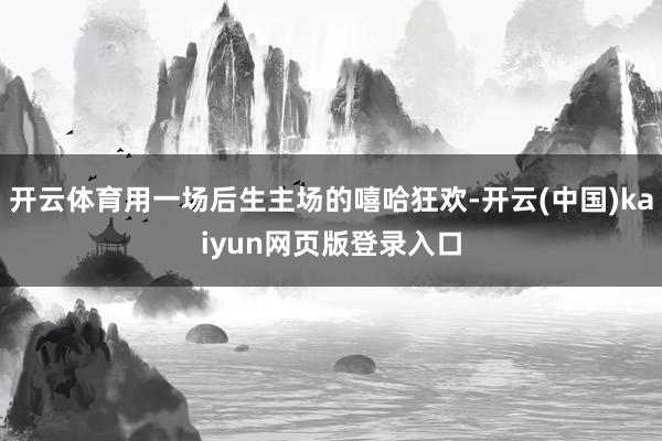 开云体育用一场后生主场的嘻哈狂欢-开云(中国)kaiyun网页版登录入口