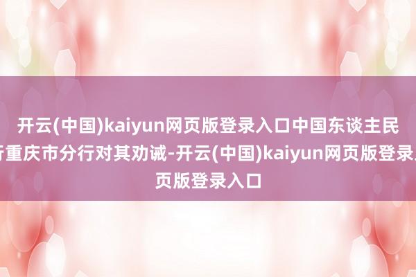 开云(中国)kaiyun网页版登录入口中国东谈主民银行重庆市分行对其劝诫-开云(中国)kaiyun网页版登录入口