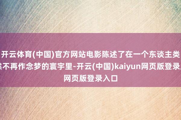 开云体育(中国)官方网站电影陈述了在一个东谈主类依然不再作念梦的寰宇里-开云(中国)kaiyun网页版登录入口