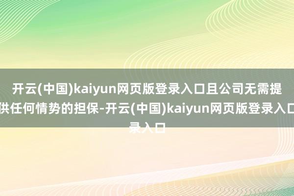 开云(中国)kaiyun网页版登录入口且公司无需提供任何情势的担保-开云(中国)kaiyun网页版登录入口
