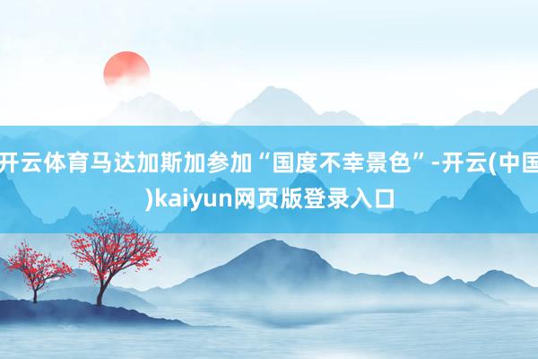 开云体育马达加斯加参加“国度不幸景色”-开云(中国)kaiyun网页版登录入口