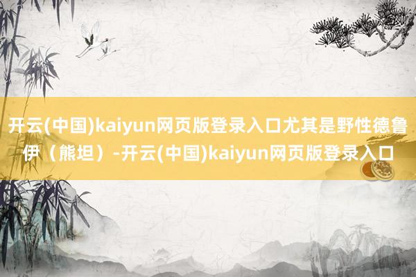 开云(中国)kaiyun网页版登录入口尤其是野性德鲁伊(熊坦)-开云(中国)kaiyun网页版登录入口