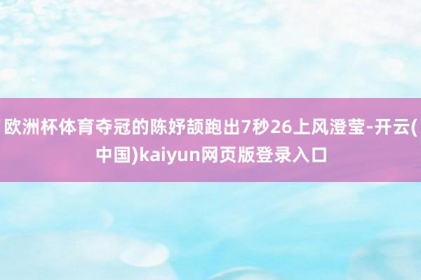 欧洲杯体育夺冠的陈妤颉跑出7秒26上风澄莹-开云(中国)kaiyun网页版登录入口
