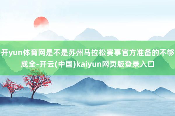 开yun体育网是不是苏州马拉松赛事官方准备的不够成全-开云(中国)kaiyun网页版登录入口