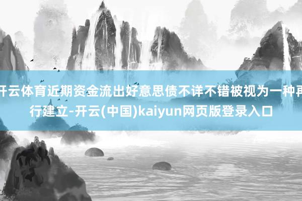 开云体育近期资金流出好意思债不详不错被视为一种再行建立-开云(中国)kaiyun网页版登录入口