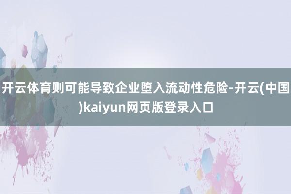 开云体育则可能导致企业堕入流动性危险-开云(中国)kaiyun网页版登录入口